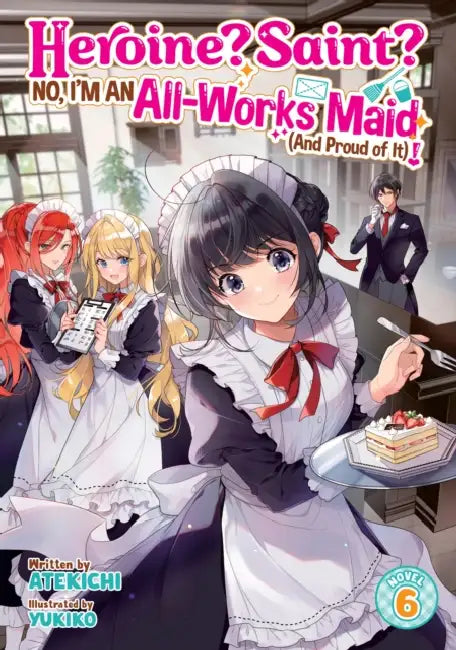 Heroine? Saint? No, I'm an All-Works Maid (and Proud of It)! (Light Novel) Vol. 6 by Atekichi, Yukiko