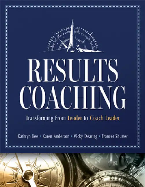 Results Coaching: Transforming from Leader to Coach Leader (Skills That Make an Effective Coach Leader) by Kathryn Kee, Karen Anderson, Vicky Dearing
