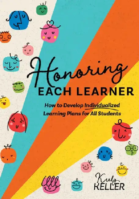 Honoring Each Learner: How to Develop Individualized Learning Plans for All Students (a Five-Step Approach to Individualized Learning) by Keely Keller