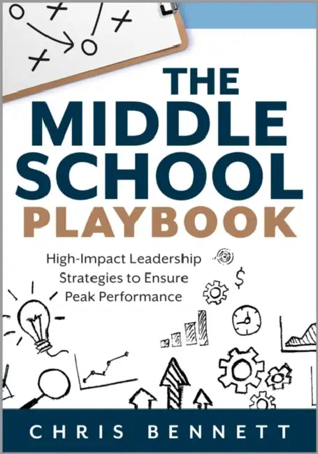 The Middle School Playbook: High-Impact Leadership Strategies to Ensure Peak Performance (a Practical Guide to Leading Middle Schools Well) by Chris Bennett