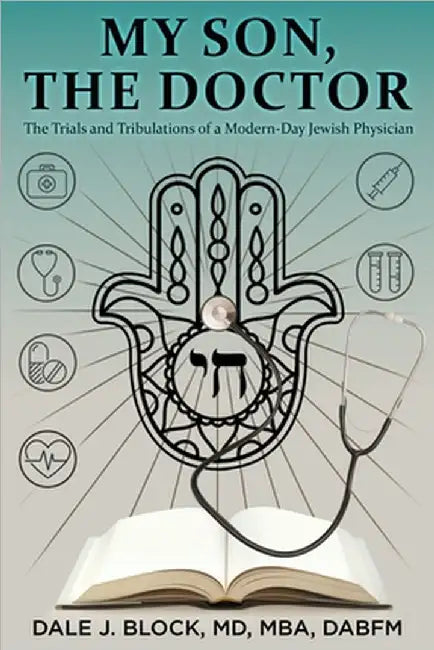 My Son, the Doctor: The Trials and Tribulations of a Modern-Day Jewish Physician by Block, Mba