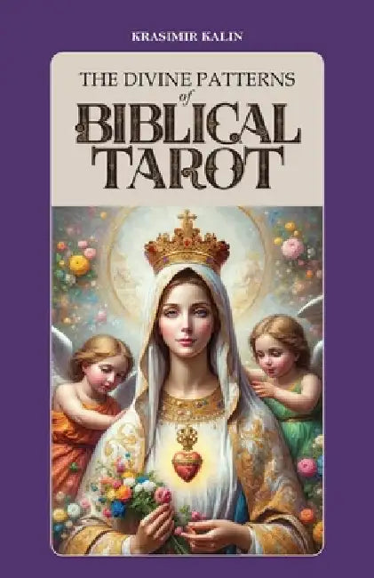 The Divine Patterns of Biblical Tarot: Experience the Transformative Power of Faith by Krasimir Kalin
