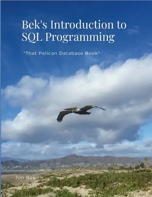Bek's Introduction to SQL Programming: "That Pelican Database Book" by Jon Bek