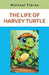 The Life of Harvey Turtle by Michael Flores