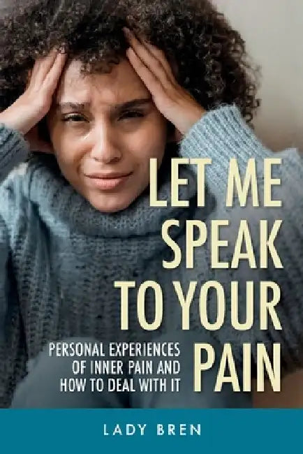 Let Me Speak to Your Pain, Personal experiences of inner pain and how to deal with it by Lady Bren
