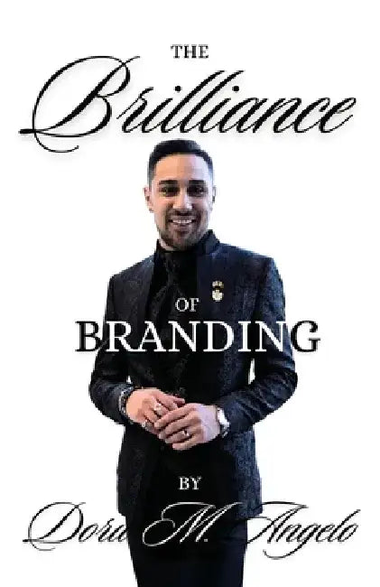 The Brilliance of Branding, Unlocking the Power of Brand Brilliance: Strategies for Business and Personal Success by Doru Munteanu Angelo
