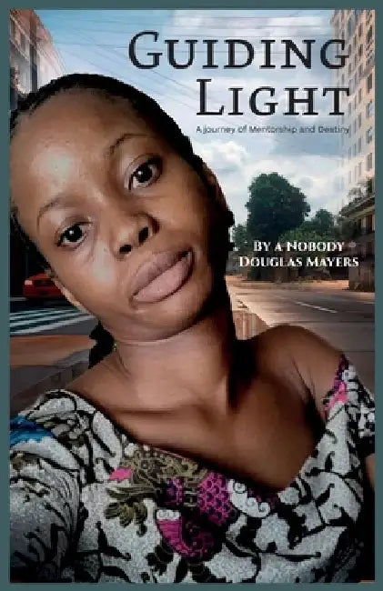 Guiding Light, a Journey of Mentorship and Destiny by Douglas Mayers A. Nobody