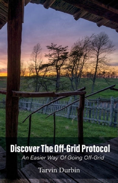 Discover The Off-Grid Protocol, An Easier Way Of Going Off-Grid... by Tarvin Durbin