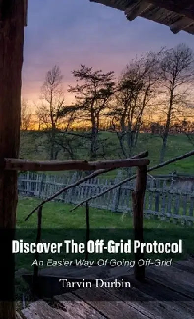 Discover The Off-Grid Protocol, An Easier Way Of Going Off-Grid... by Tarvin Durbin