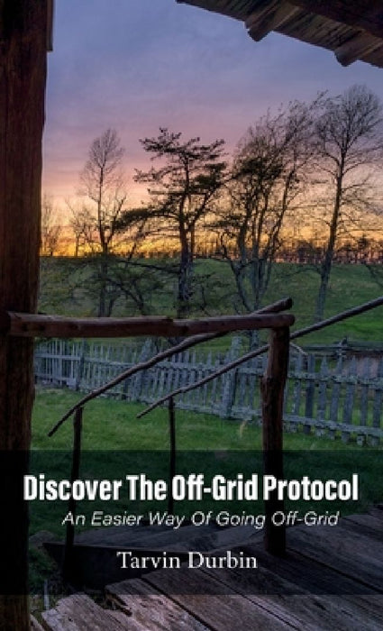 Discover The Off-Grid Protocol, An Easier Way Of Going Off-Grid... by Tarvin Durbin