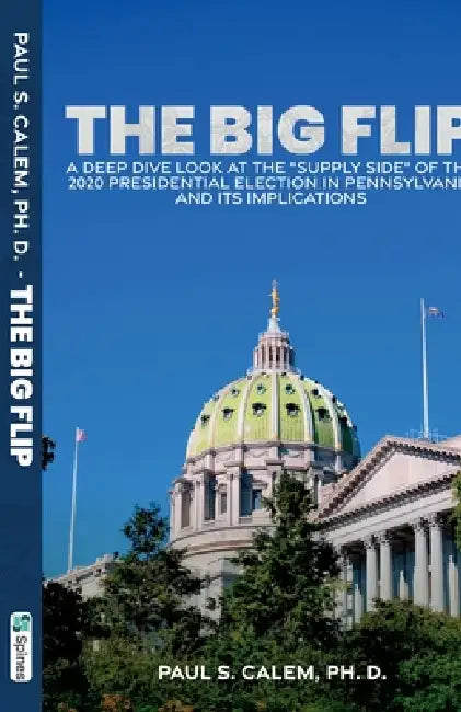 The Big FLip, A Deep Dive look at the "Supply Side" of the 2020 Presidential election in Pennsylvania and its Implications by Paul S. Calem