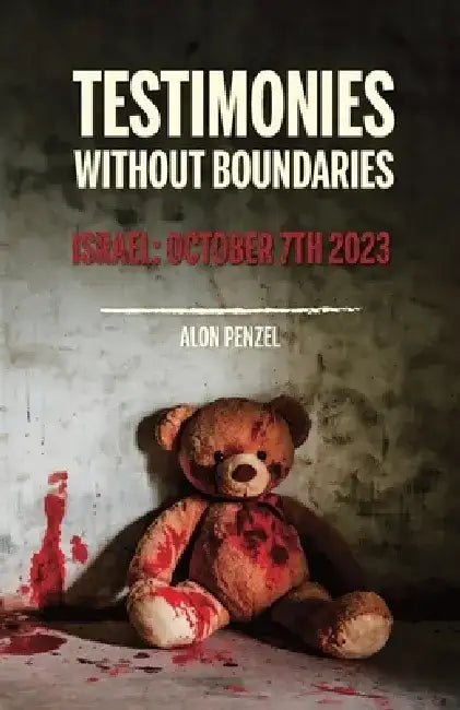 Testimonies Without Boundaries Israel: October 7th 2023 by Penzel, Alon