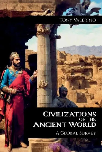 Civilizations of the Ancient World, A Global Survey by Tony Valerino