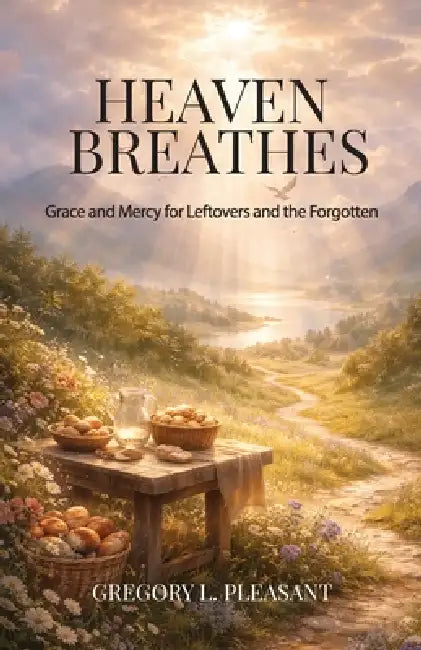 Heaven Breathes, Grace and Mercy for the lost and Forgotten by Gregory Lee Pleasant
