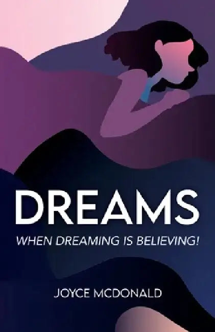 DREAMS, When Dreaming is Believing! by Joyce McDonald