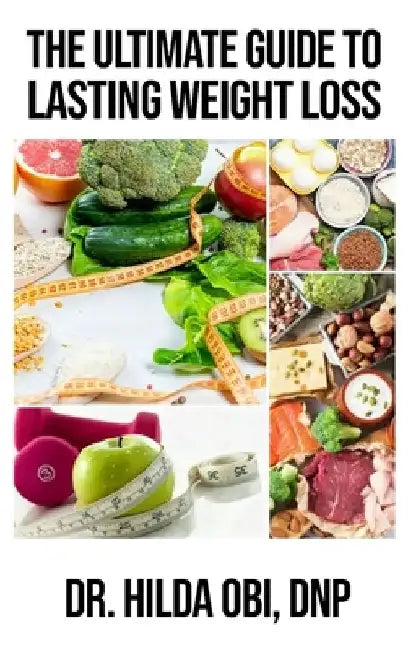 The Ultimate Guide to Lasting Weight Loss by Hilda Obi