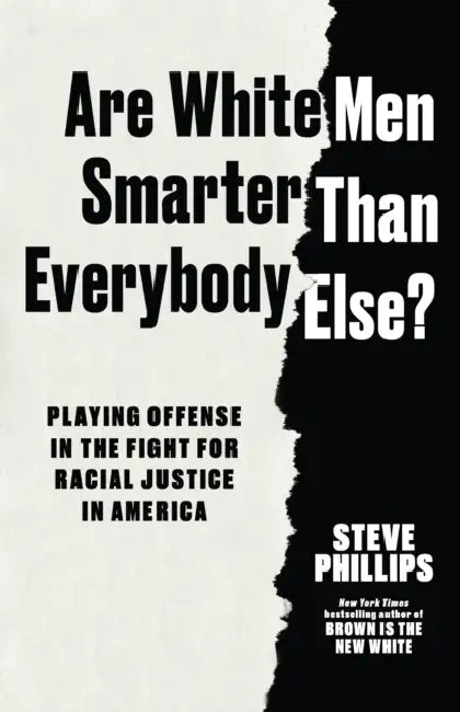 Are White Men Smarter Than Everybody Else?: Playing Offense in the Fight for Racial Justice in America by Steve Phillips
