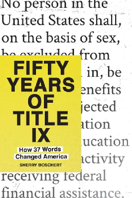 Fifty Years of Title IX: How 37 Words Changed America by Sherry Boschert