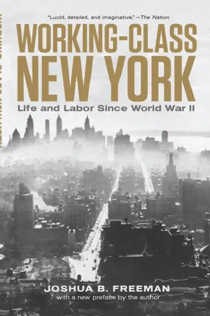 Working-Class New York: Life and Labor Since World War II by Joshua B. Freeman