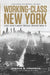 Working-Class New York: Life and Labor Since World War II by Joshua B. Freeman
