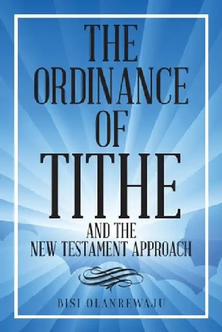 The Ordinance of Tithe and the New Testament Approach by Bisi Olanrewaju