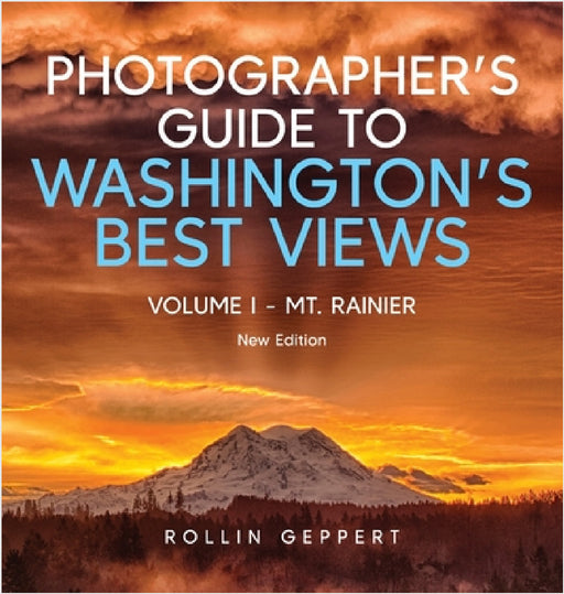 Photographer's Guide to Washington's Best Views: Volume I - Mt. Rainier by Rollin Geppert