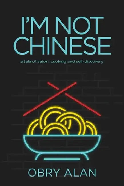 I'm Not Chinese: A Tale of Satori, Cooking and Self-Discovery by Obry Alan