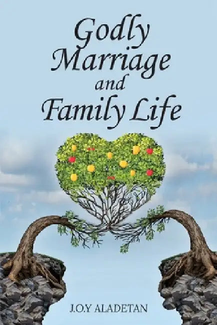 Godly Marriage And Family Life by J. O. y. Aladetan