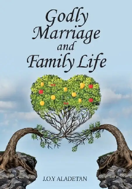 Godly Marriage And Family Life by J. O. y. Aladetan