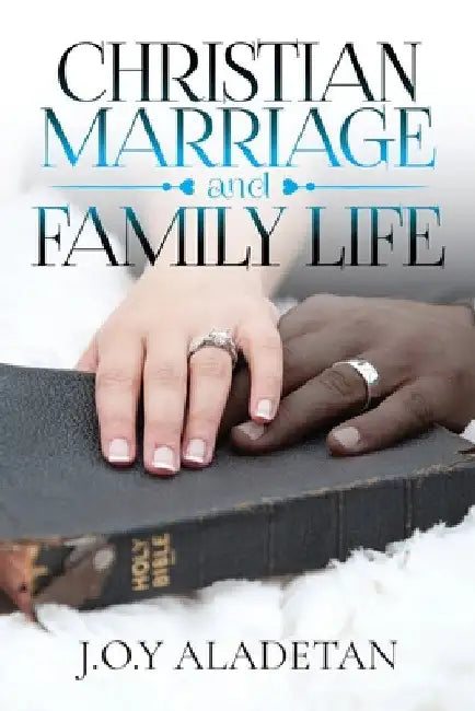 Christian Marriage and Family Life by J. O. y. Aladetan