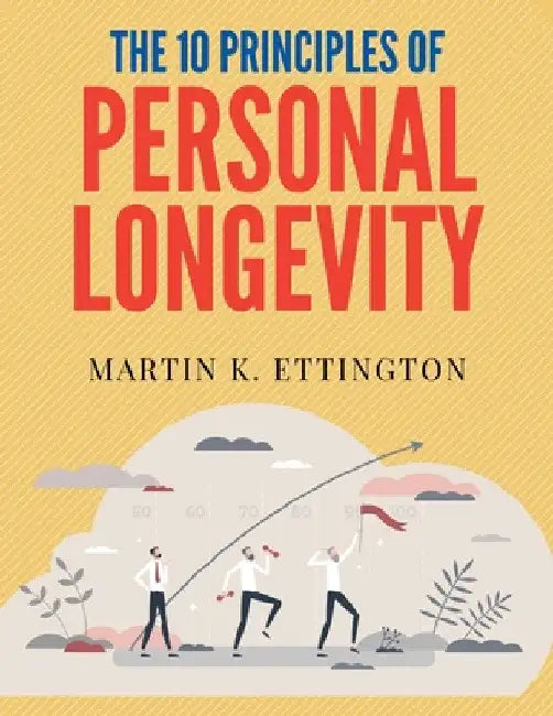 The 10 Principles of Personal Longevity by Martin K. Ettington