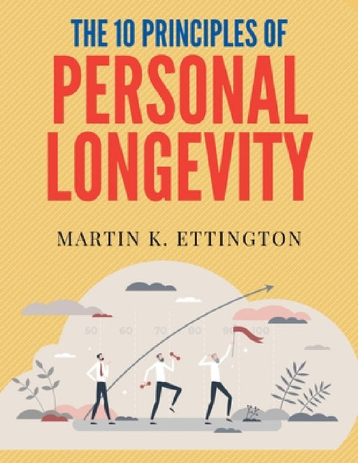 The 10 Principles of Personal Longevity by Martin K. Ettington