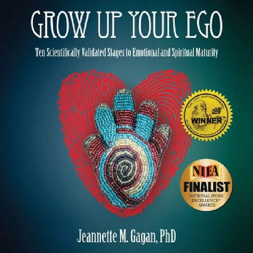 Grow Up Your Ego: Ten Scientifically Validated Stages to Emotional and Spiritual Maturity by Jeannette M. Gagan