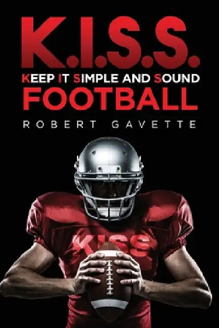 K.I.S.S. Football: Keep it Simple and Sound by Robert Gavette