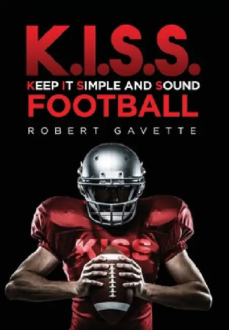 K.I.S.S. Football: Keep it Simple and Sound by Robert Gavette