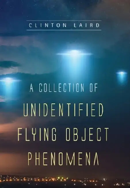 A Collection Of Unidentified Flying Object Phenomena by Clinton Laird
