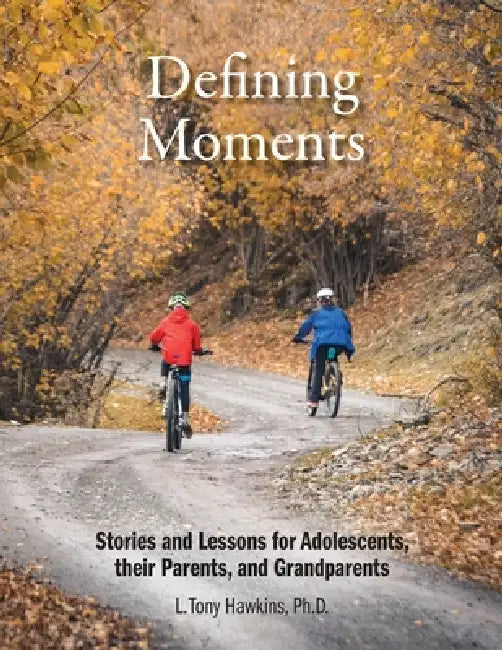 Defining Moments: Stories and Lessons for Adolescents, their Parents, and Grandparents by L. Tony Hawkins