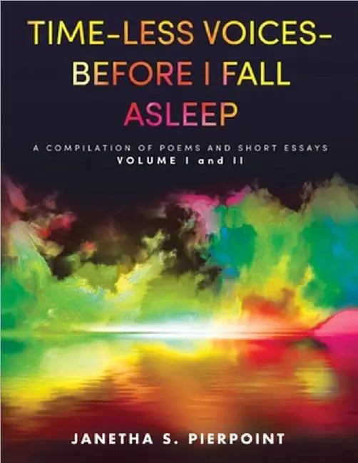 Time-Less Voices - Before I Fall Asleep: A Compilation of Poems and Short Essays Volume I and II by Pierpoint, Janetha S.