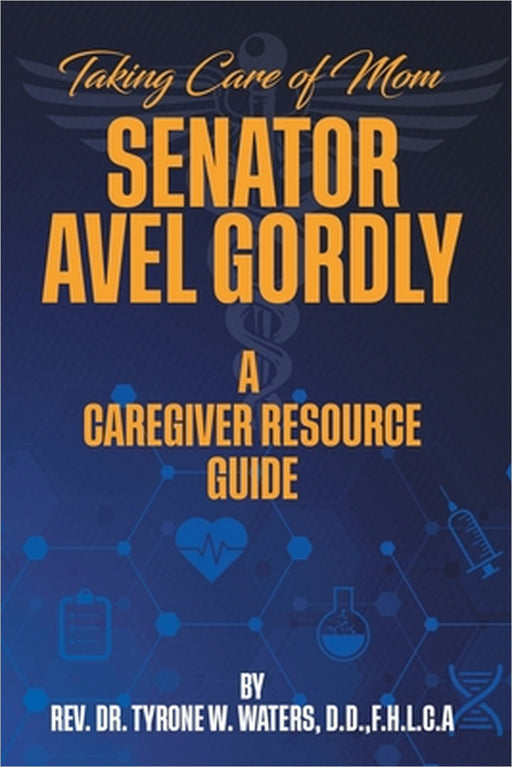 Taking Care of Mom Senator Avel Gordly A Caregiver Resource Guide by Tyrone W. Waters