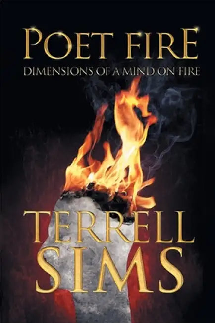 Poet Fire: Dimensions of a Mind on Fire by Terrell W. Sims