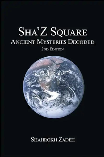 Sha'Z-Square: Ancient Mysteries Decoded - 2nd edition by Shahrokh Zadeh