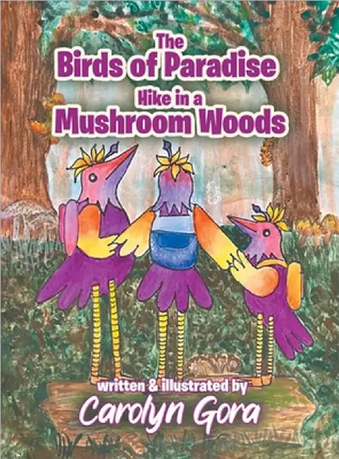 The Birds of Paradise Hike in a Mushroom Woods by Carolyn Gora