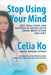 Stop Using Your Mind: Get Healthier and Happier in Seven Days Using Meditation and Diet by Celia Ko