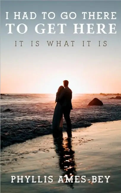 I Had To Go There To Get Here: It is what it is by Ames-Bey, Phyllis