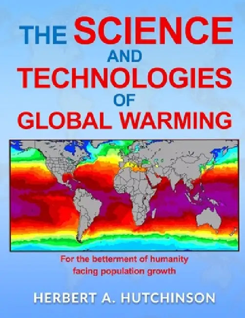 The Science and Technologies of Global Warming: For the betterment of humanity facing population growth by Herbert a. Hutchinson