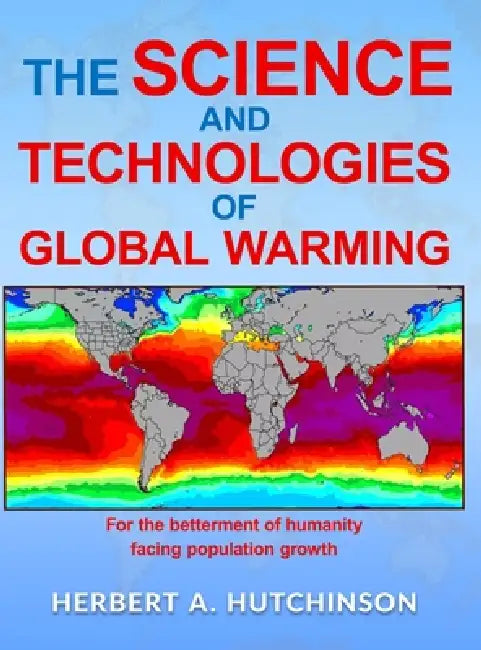 The Science and Technologies of Global Warming: For the betterment of humanity facing population growth by Herbert a. Hutchinson