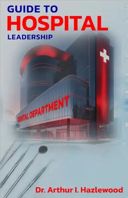 Guide to Hospital Leadership: Dental Department by Arthur I. Hazlewood