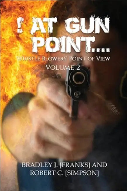 ! At Gun Point...: Whistle Blowers' Point of View by Bradley J. Franks