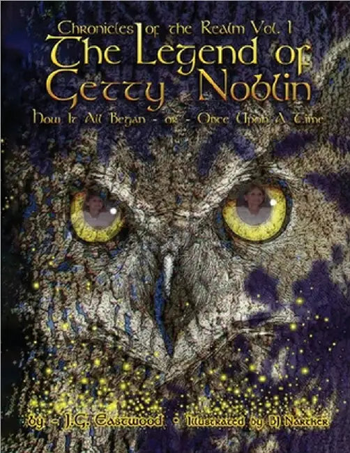 The Chronicles of the Realm: Volume I The Legend of Getty Noblin How it All Began or Once Upon a Time by J G Eastwood