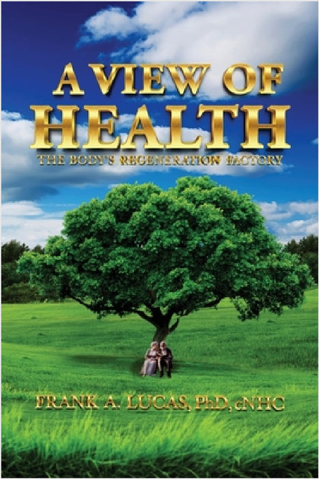 A View of Health: The Body's Regeneration Factory by Frank A. Lucas Cnhc